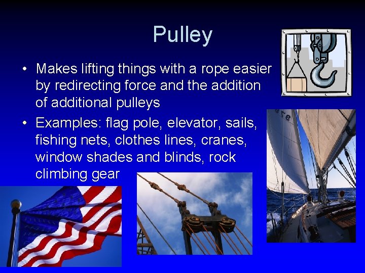Pulley • Makes lifting things with a rope easier by redirecting force and the