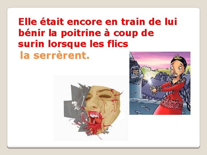 Elle était encore en train de lui bénir la poitrine à coup de surin