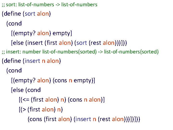 ; ; sort: list-of-numbers -> list-of-numbers (define (sort alon) (cond [(empty? alon) empty] [else