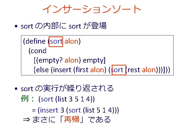 インサーションソート • sort の内部に sort が登場 (define (sort alon) (cond [(empty? alon) empty] [else