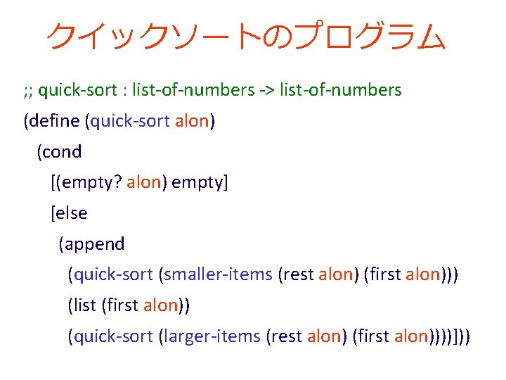 クイックソートのプログラム ; ; quick-sort : list-of-numbers -> list-of-numbers (define (quick-sort alon) (cond [(empty? alon)