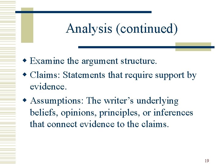 Analysis (continued) w Examine the argument structure. w Claims: Statements that require support by