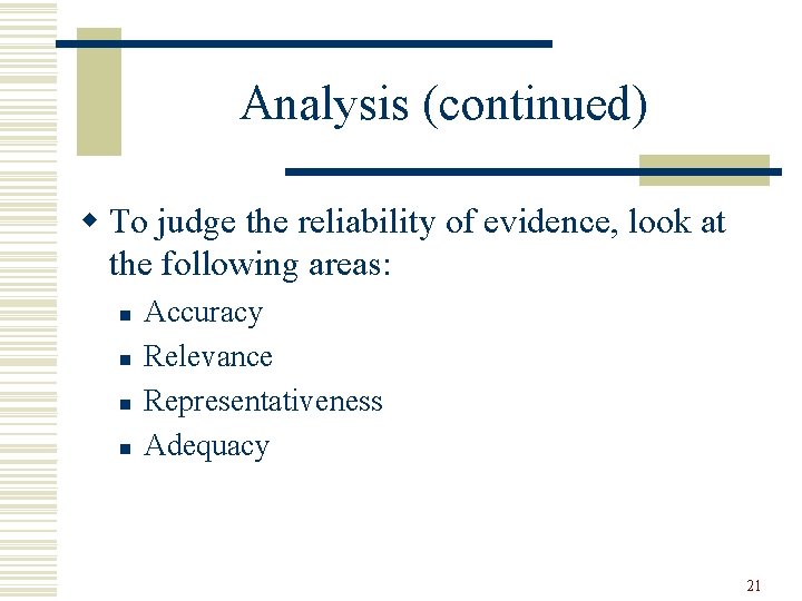 Analysis (continued) w To judge the reliability of evidence, look at the following areas: