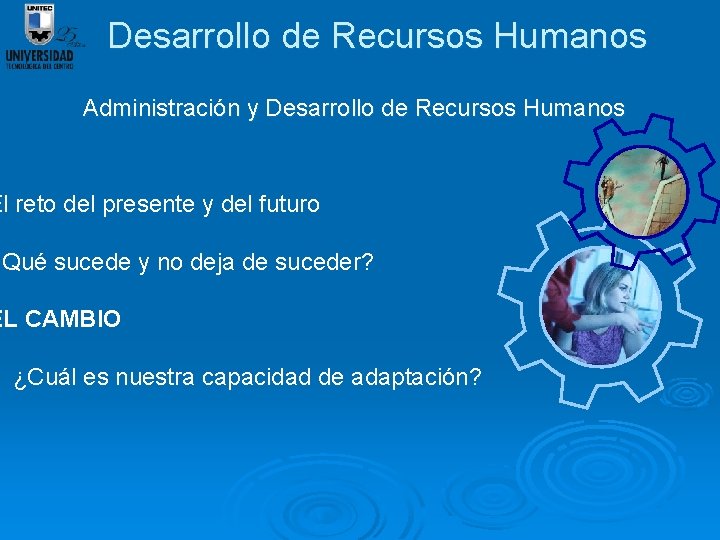 Desarrollo de Recursos Humanos Administración y Desarrollo de Recursos Humanos El reto del presente