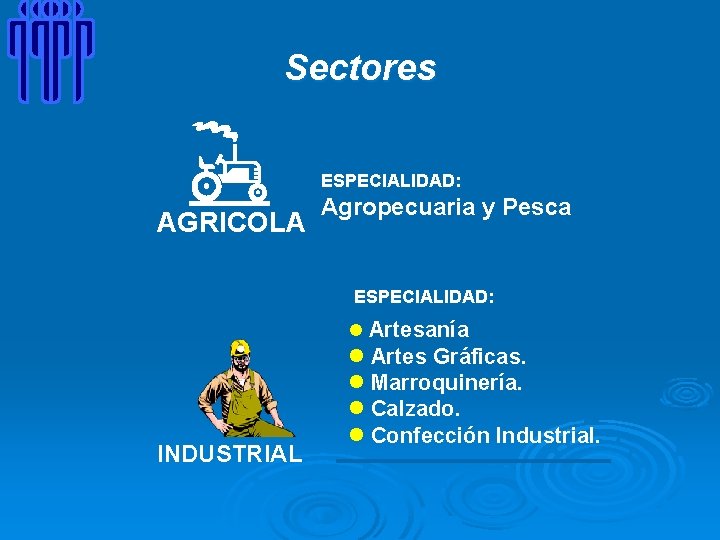 Sectores ESPECIALIDAD: AGRICOLA Agropecuaria y Pesca ESPECIALIDAD: l Artesanía INDUSTRIAL l Artes Gráficas. l