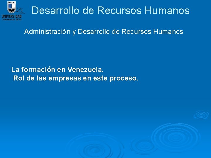 Desarrollo de Recursos Humanos Administración y Desarrollo de Recursos Humanos La formación en Venezuela.