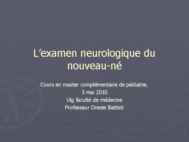 L’examen neurologique du nouveau-né Cours en master complémentaire de pédiatrie, 3 mai 2010 Ulg