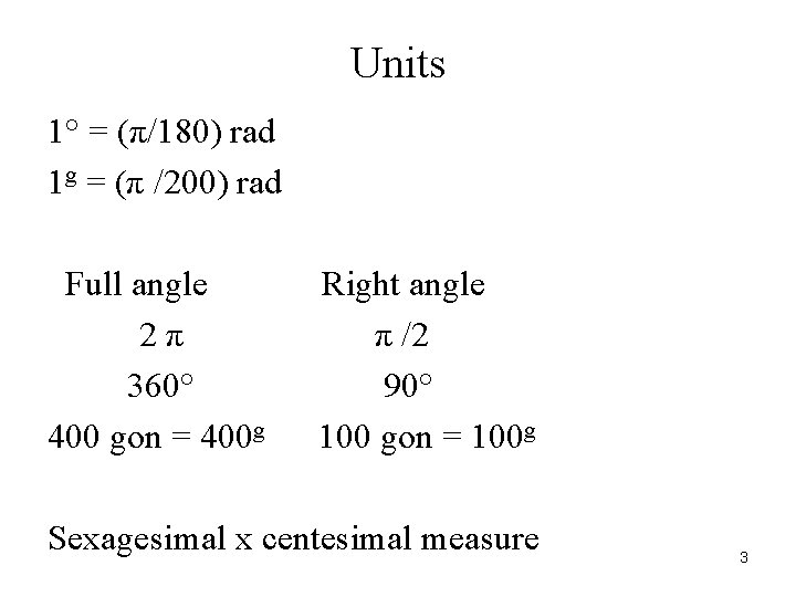 Units 1° = (π/180) rad 1 g = (π /200) rad Full angle Right