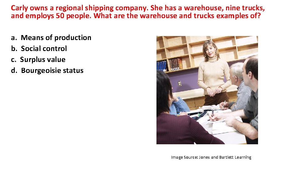 Carly owns a regional shipping company. She has a warehouse, nine trucks, and employs