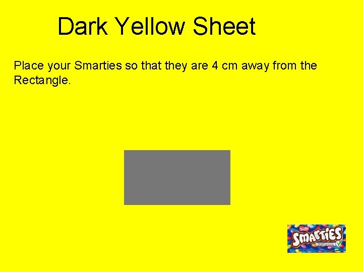 Dark Yellow Sheet Place your Smarties so that they are 4 cm away from Dark Yellow Sheet Place your Smarties so that they are 4 cm away from