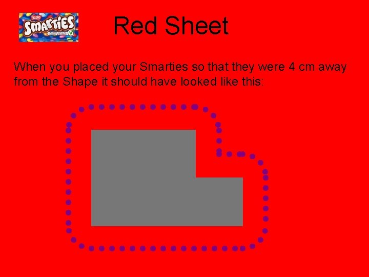 Red Sheet When you placed your Smarties so that they were 4 cm away Red Sheet When you placed your Smarties so that they were 4 cm away