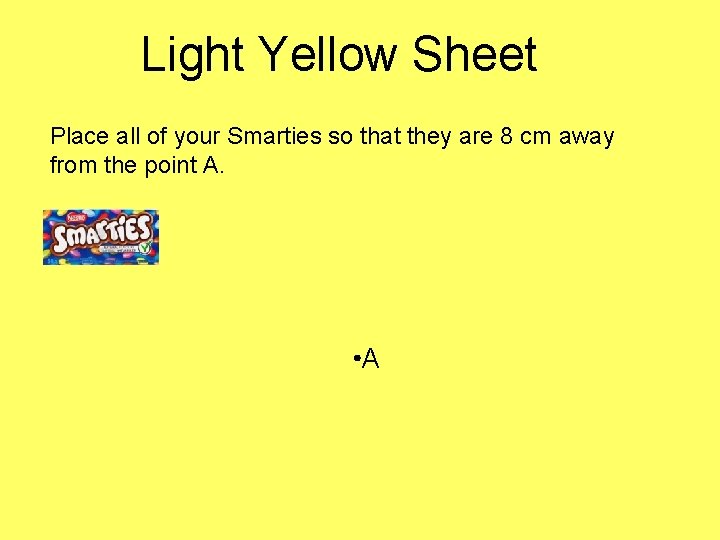 Light Yellow Sheet Place all of your Smarties so that they are 8 cm