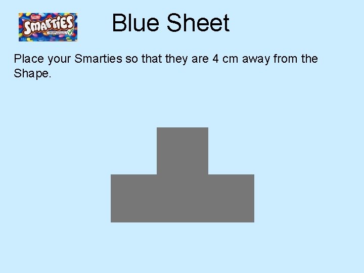 Blue Sheet Place your Smarties so that they are 4 cm away from the