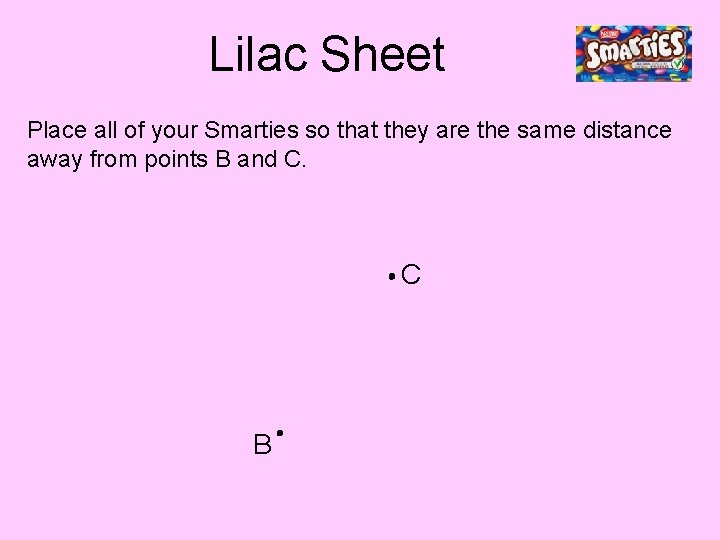 Lilac Sheet Place all of your Smarties so that they are the same distance