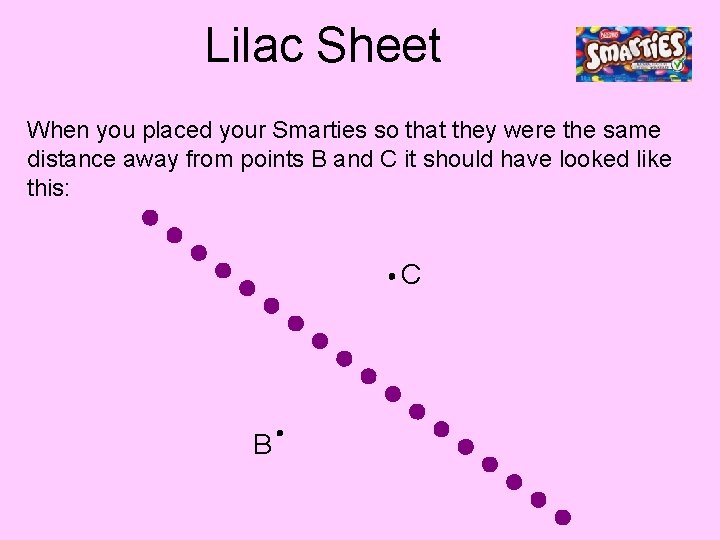 Lilac Sheet When you placed your Smarties so that they were the same distance