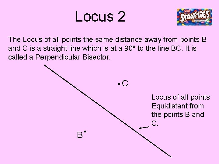 Locus 2 The Locus of all points the same distance away from points B