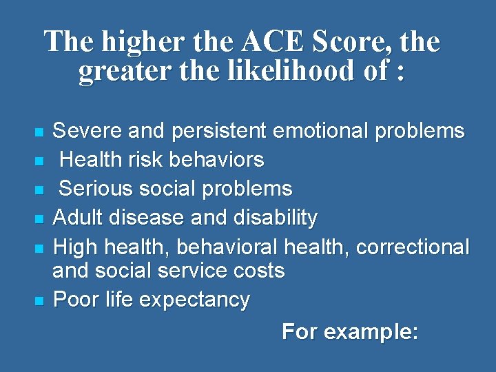 The higher the ACE Score, the greater the likelihood of : n n n