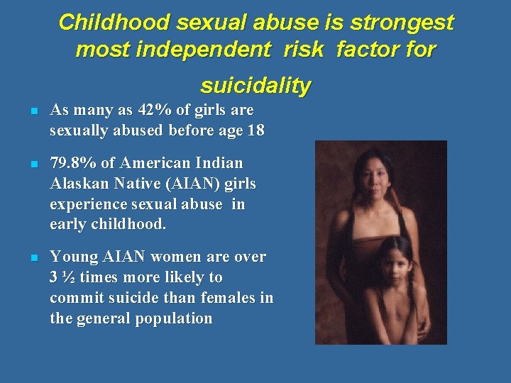 Childhood sexual abuse is strongest most independent risk factor for suicidality n As many