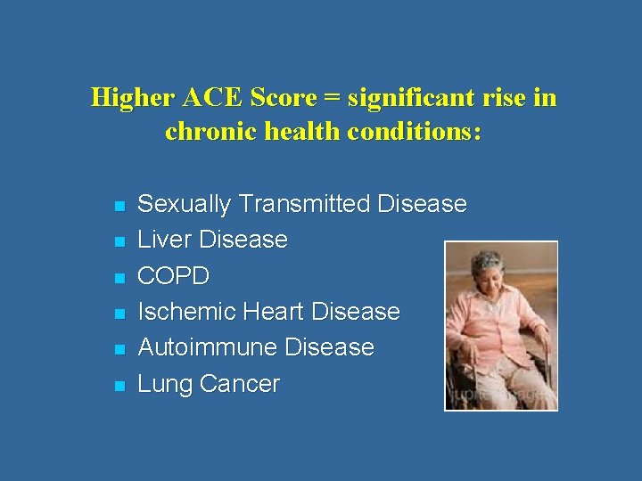 Higher ACE Score = significant rise in chronic health conditions: n n n Sexually