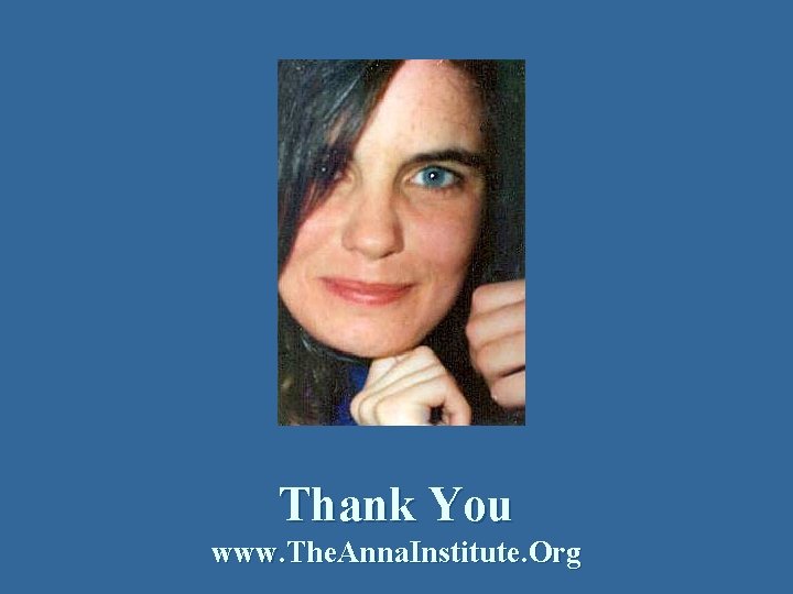 Thank You www. The. Anna. Institute. Org 