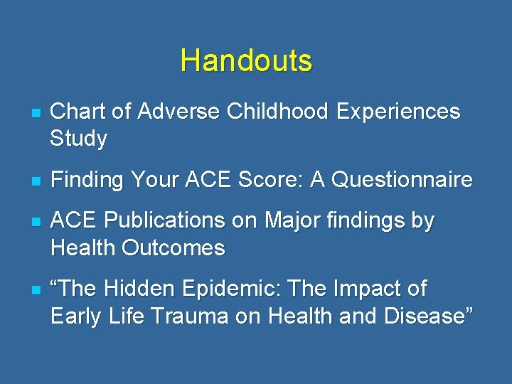 Handouts n Chart of Adverse Childhood Experiences Study n Finding Your ACE Score: A