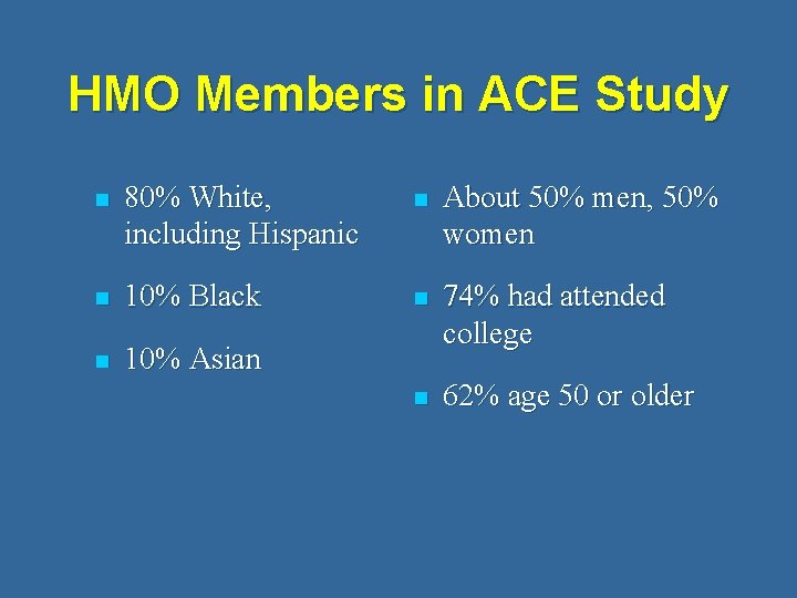 HMO Members in ACE Study n 80% White, including Hispanic n About 50% men,