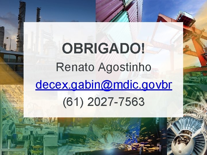 OBRIGADO! Renato Agostinho decex. gabin@mdic. govbr (61) 2027 -7563 