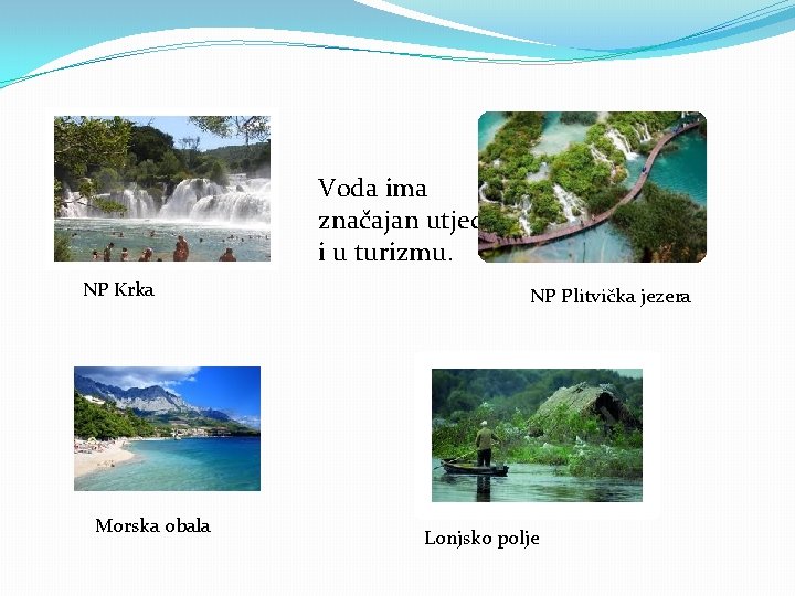 Voda ima značajan utjecaj i u turizmu. NP Krka Morska obala NP Plitvička jezera