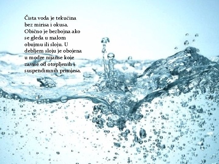 Čista voda je tekućina bez mirisa i okusa. Obično je bezbojna ako se gleda