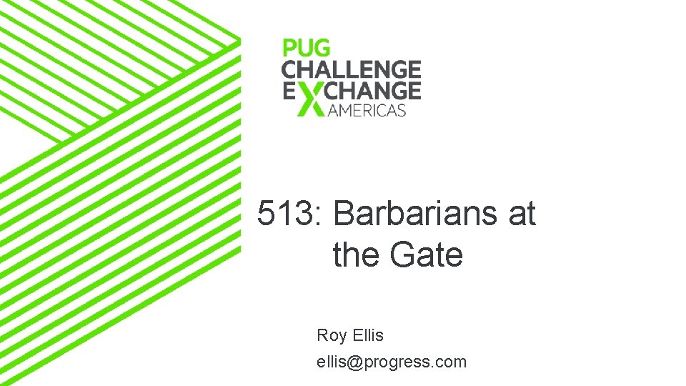 513: Barbarians at the Gate Roy Ellis ellis@progress. com 