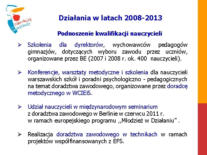 Działania w latach 2008 -2013 Podnoszenie kwalifikacji nauczycieli Ø Szkolenia dla dyrektorów, wychowawców pedagogów
