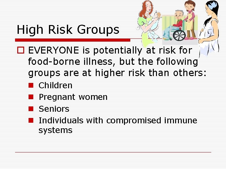 High Risk Groups o EVERYONE is potentially at risk for food-borne illness, but the