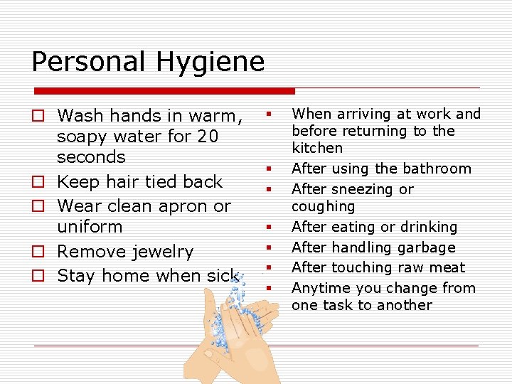 Personal Hygiene o Wash hands in warm, soapy water for 20 seconds o Keep