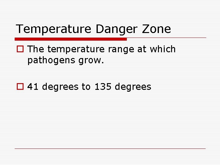 Temperature Danger Zone o The temperature range at which pathogens grow. o 41 degrees