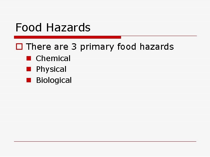 Food Hazards o There are 3 primary food hazards n Chemical n Physical n
