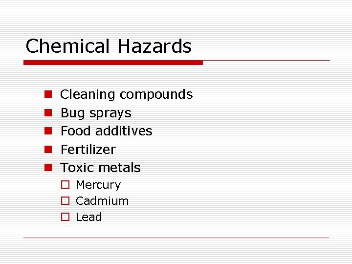 Chemical Hazards n n n Cleaning compounds Bug sprays Food additives Fertilizer Toxic metals