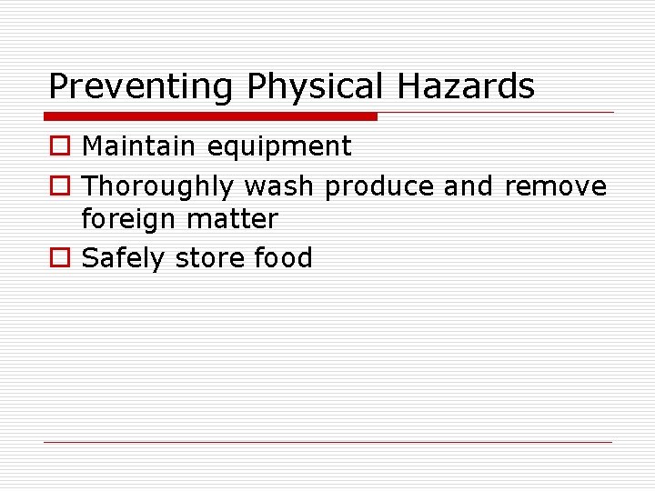 Preventing Physical Hazards o Maintain equipment o Thoroughly wash produce and remove foreign matter