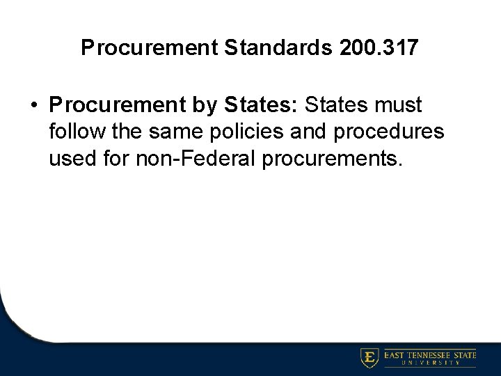 Procurement Standards 200. 317 • Procurement by States: States must follow the same policies