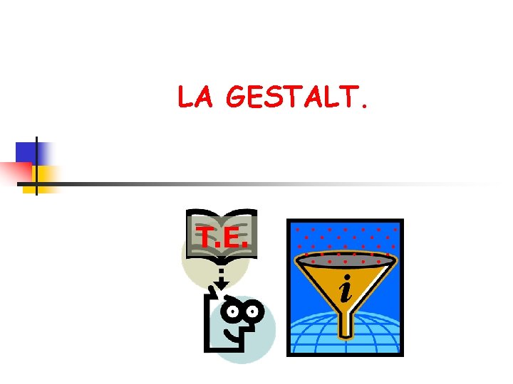 LA GESTALT. T. E. 