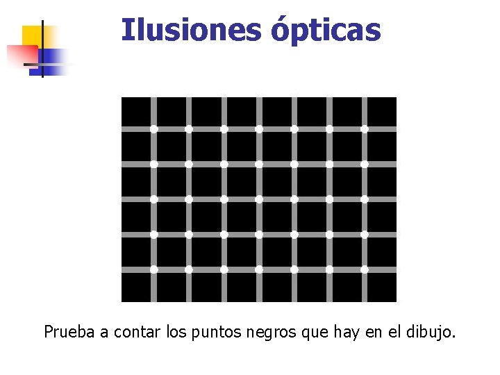 Ilusiones ópticas Prueba a contar los puntos negros que hay en el dibujo. 