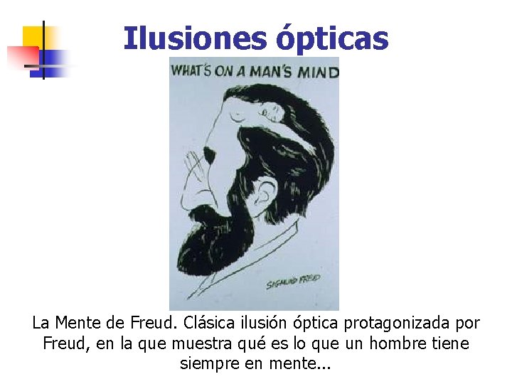 Ilusiones ópticas La Mente de Freud. Clásica ilusión óptica protagonizada por Freud, en la