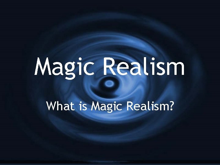 Magic Realism What is Magic Realism? 
