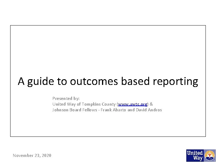 A guide to outcomes based reporting Presented by: United Way of Tompkins County (www.