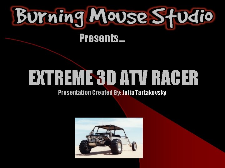 Presents… EXTREME 3 D ATV RACER Presentation Created By: Julia Tartakovsky 