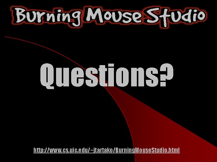 Questions? http: //www. cs. uic. edu/~jtartako/Burning. Mouse. Studio. html 