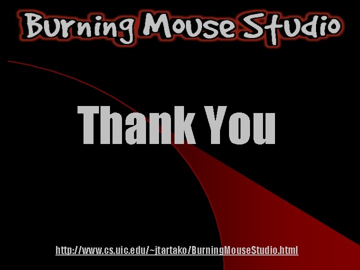Thank You http: //www. cs. uic. edu/~jtartako/Burning. Mouse. Studio. html 