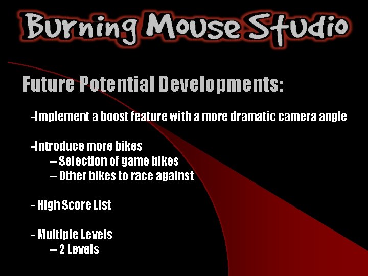 Future Potential Developments: -Implement a boost feature with a more dramatic camera angle -Introduce