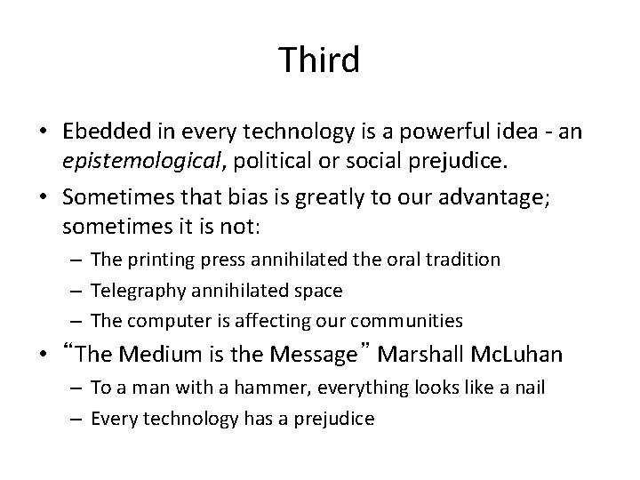 Third • Ebedded in every technology is a powerful idea - an epistemological, political