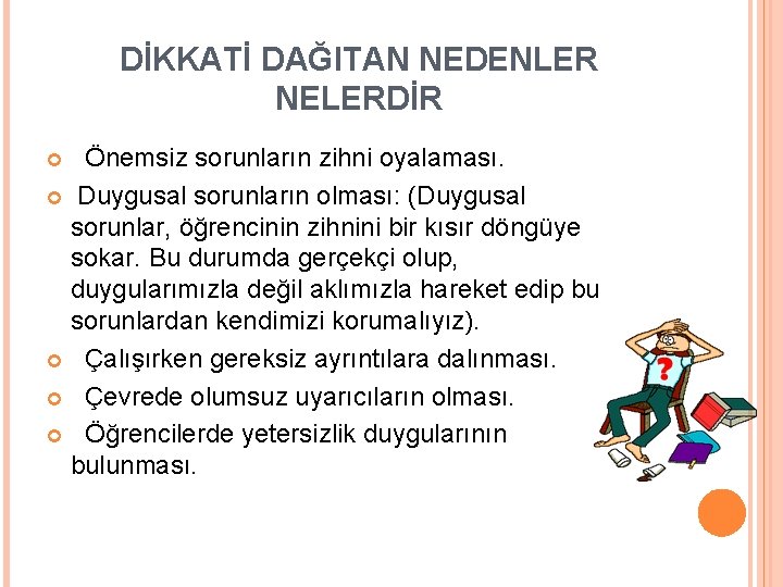 DİKKATİ DAĞITAN NEDENLER NELERDİR Önemsiz sorunların zihni oyalaması. Duygusal sorunların olması: (Duygusal sorunlar, öğrencinin