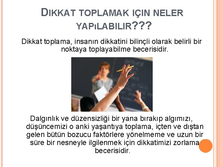 DIKKAT TOPLAMAK IÇIN NELER YAPıLABILIR? ? ? Dikkat toplama, insanın dikkatini bilinçli olarak belirli